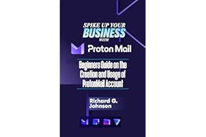 SPIKE UP YOUR BUSINESS WITH PROTONMAIL:: Beginners Guide on the Creation and Usage of ProtonMail Account