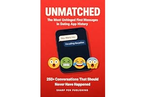 UNMATCHED: The Most Unhinged First Messages in Dating App History: 250+ Weird, Cringe, and Hilariously Awful Dating App Conve