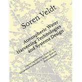 Atmospheric Water Harvesting Technologies and Systems Design: Capturing Moisture from Air to Generate Freshwater in Water-Scarce Environments