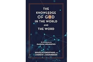 The Knowledge of God in the World and the Word: An Introduction to Classical Apologetics