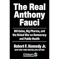 The Real Anthony Fauci: Bill Gates, Big Pharma, and the Global War on Democracy and Public Health (Children’s Health…