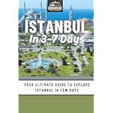 Istanbul In 3-7 Days: Your Ultimate Guide To Explore Istanbul in Few Days