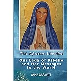 The African Lourdes: Our Lady of Kibeho and Her Messages to the World