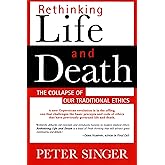 Rethinking Life and Death: The Collapse of Our Traditional Ethics