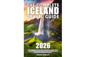 The Complete Iceland Travel Guide: Explore Reykjavík, the South Coast & Glacier Lagoons Like a Local With Smart Routes, Seaso