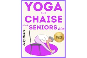 Yoga sur Chaise pour les Seniors: Le Programme de Yoga sur Chaise Illustré Ètape par Ètape pour Amèliorer l'Èquilibre, la Fle