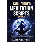 135+ Guided Meditation Scripts (Volume 2): For Morning Meditation, Gratitude, Focus, Emotional Balance, Confidence, Self-Esteem, Compassion, ... Awareness. (Guided Meditation Scripts Series)
