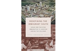 Redefining the Immigrant South: Indian and Pakistani Immigration to Houston during the Cold War (New Directions in Southern Studies)