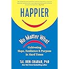 Happier, No Matter What: Cultivating Hope, Resilience, and Purpose in Hard Times