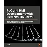 PLC and HMI Development with Siemens TIA Portal: Develop PLC and HMI programs using standard methods and structured approaches with TIA Portal V17