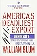 America's Deadliest Export: Democracy - The Truth about US Foreign Policy and Everything Else