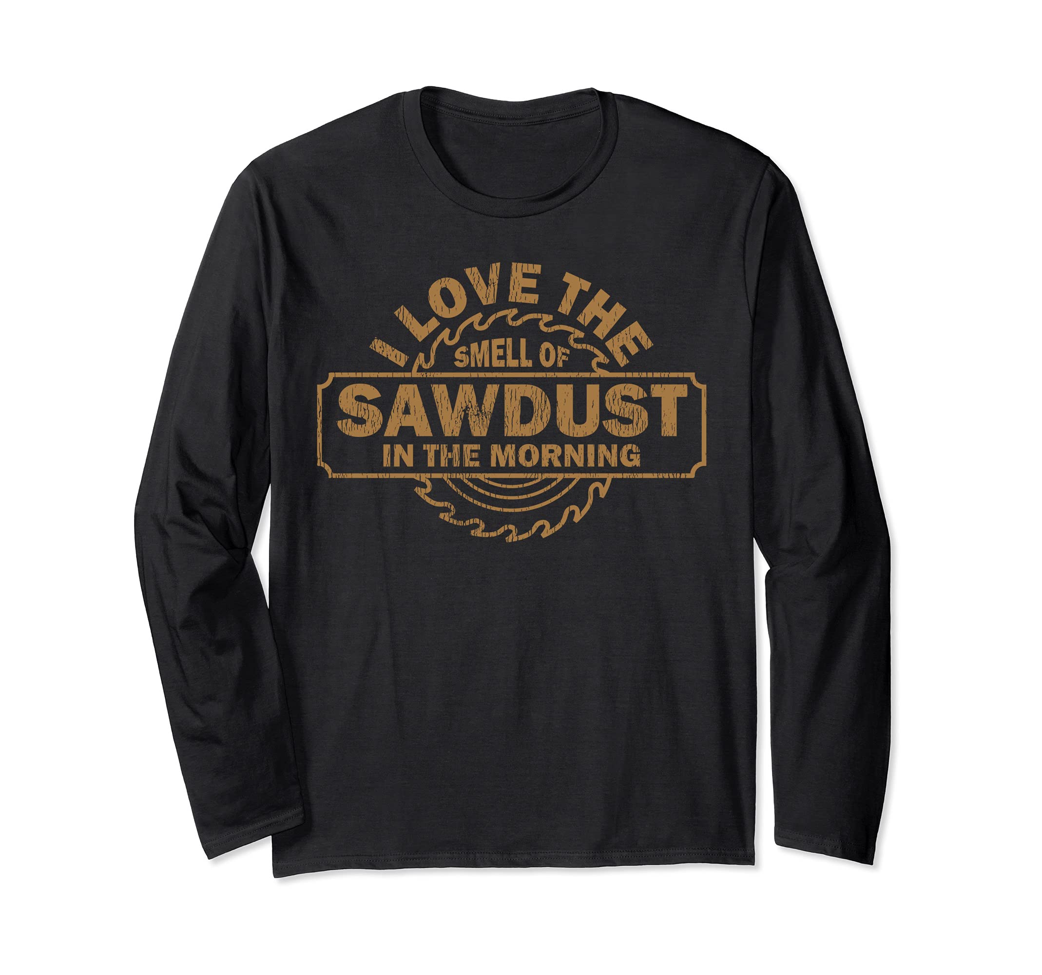 Funny I Love The Smell Of Sawdust In The Morning Carpenter Long Sleeve T-Shirt
