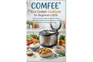 COMFEE’ Rice Cooker Cookbook for Beginners 2026: The Complete Guide to Perfect Rice, Quick & Healthy One-Pot Meals, and Effor