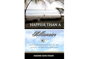 Happier Than a Billionaire: Quitting My Job, Moving to Costa Rica, and Living the Zero Hour Work Week