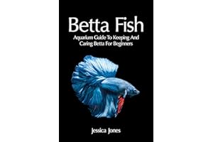 Betta Fish: Aquarium Guide To Keeping And Caring Betta For Beginners (Freshwater Tropical Fish, Healthy, Beginning, Simple, A