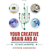 Your Creative Brain and AI: How We Learn and Consciously Experience Art, Music, and Meaning