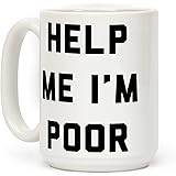 Help Me I'm Poor White 15 Ounce Ceramic Coffee Mug by LookHUMAN