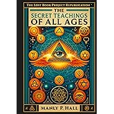 The Secret Teachings of All Ages: An Illustrated Encyclopedic Outline of Masonic, Hermetic, Qabbalistic and Rosicrucian Symbo