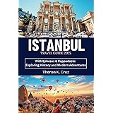 ISTANBUL TRAVEL GUIDE 2025: With Ephesus & Cappadocia: Exploring History and Modern Adventures
