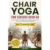 CHAIR YOGA FOR SENIORS OVER 60: 5 Easy Steps to Lose Weight, Boost Strength, Reduce Joint Pain, Enhance Flexibility and Mobility JUST 12 MINUTES A DAY!