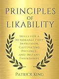 Principles of Likability: Skills for a Memorable First Impression, Captivating Presence, and Instant Friendships
