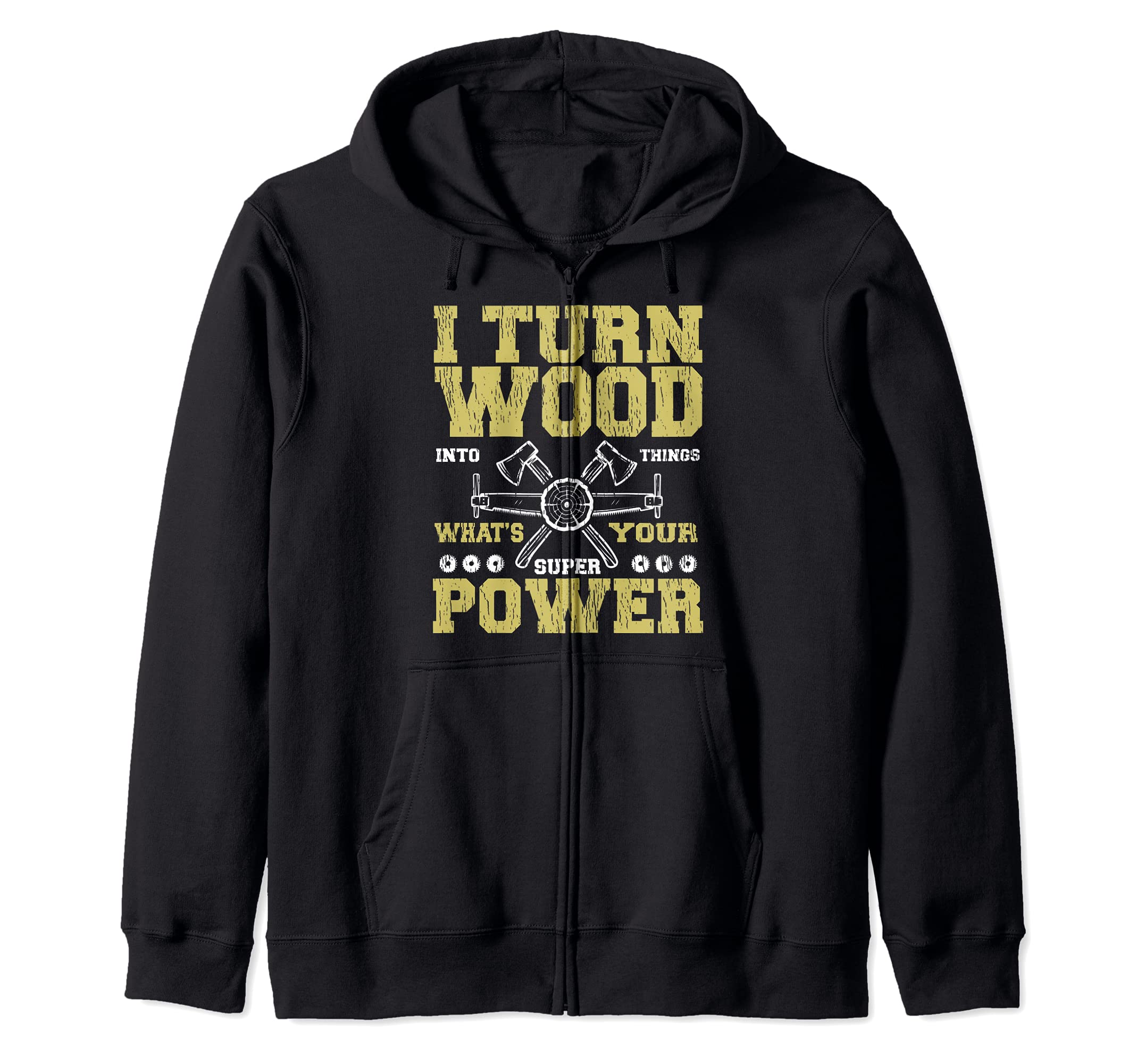 I Turn Wood Into Things Carpenter What's Your Superpower Zip Hoodie
