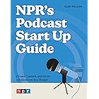 NPR's Podcast Start Up Guide: Create, Launch, and Grow a Podcast on Any Budget