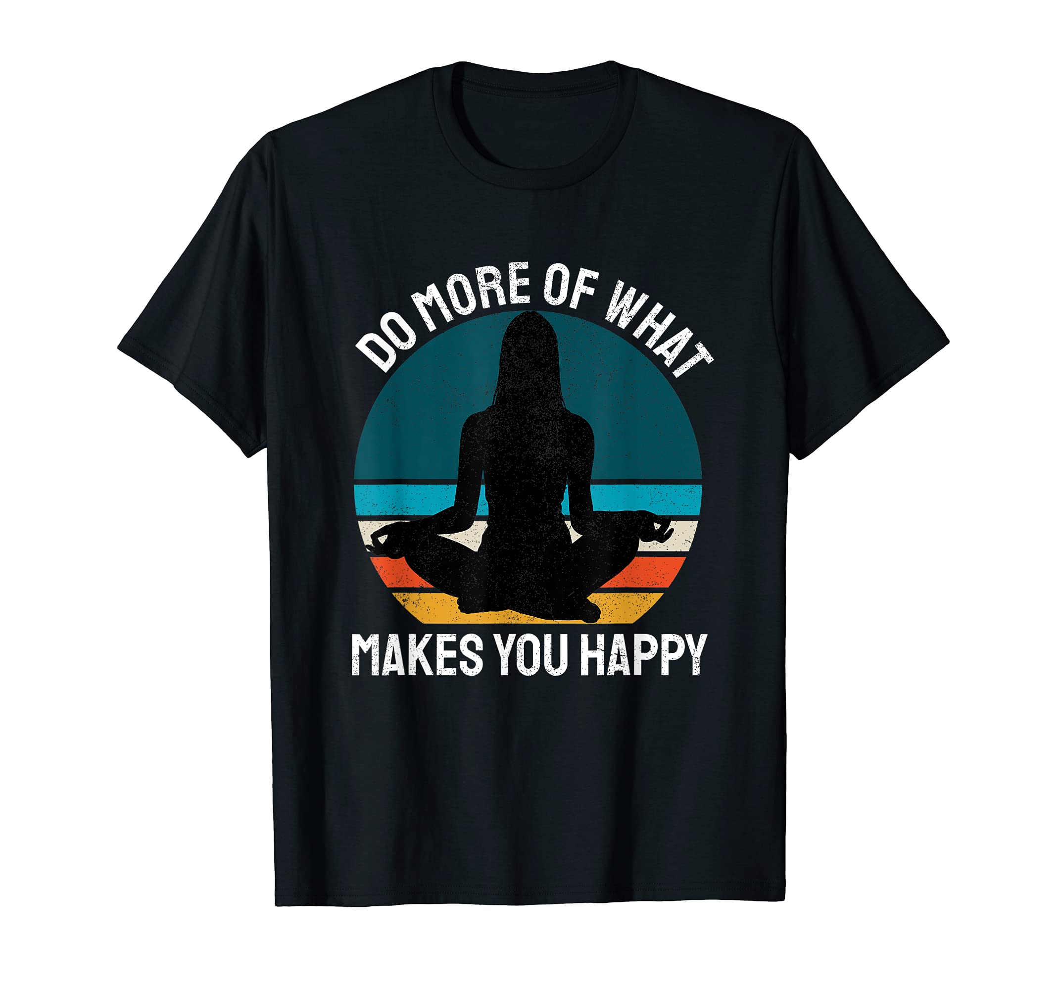Do More Of What Makes You Happy Yoga Meditation Saying T-Shirt