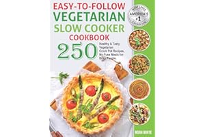 Easy-to-Follow Vegetarian Slow Cooker Cookbook: 250 Healthy and Tasty Vegetarian Crock Pot Recipes, No-Fuss Meals for Busy People. (Vegetarian Cooking)