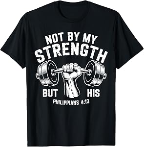 Not By My Strength But His Philippians 4 13 Christian Gym T-Shirt