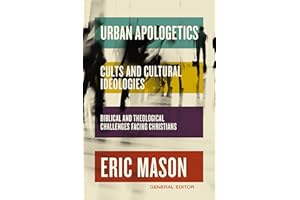 Urban Apologetics: Cults and Cultural Ideologies: Biblical and Theological Challenges Facing Christians
