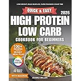 Quick and Easy High Protein Low Carb Cookbook for Beginners: Lose Weight, Build Lean Muscles, Curb Cravings, and Save Time With 100+ Simple Recipes and a 90-Day Meal Plan for Your Busy Life