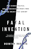 Fatal Invention: How Science, Politics, and Big Business Re-create Race in the Twenty-first Century