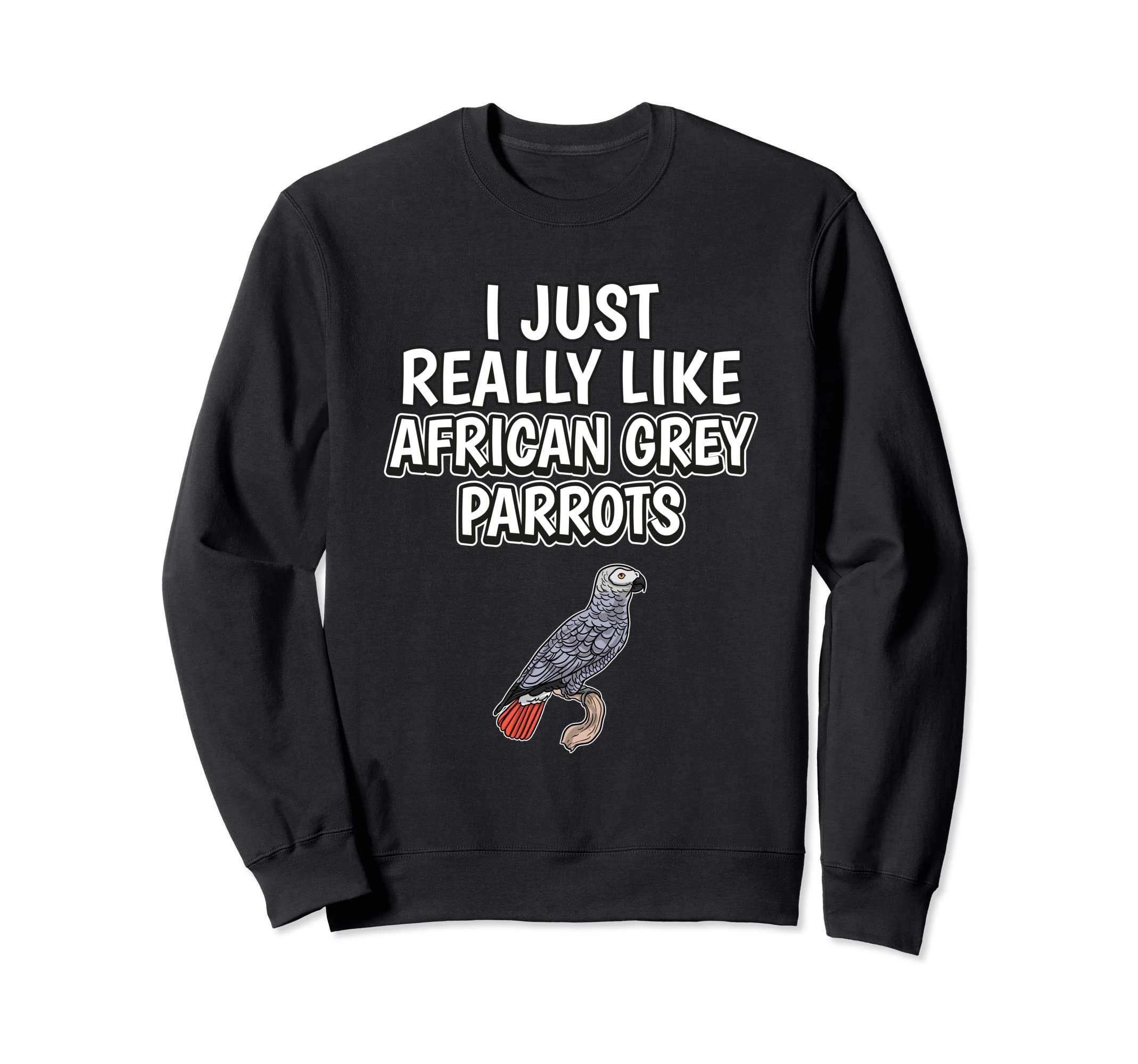 Parrot Quote I Just Really Like African Grey Parrots Sweatshirt