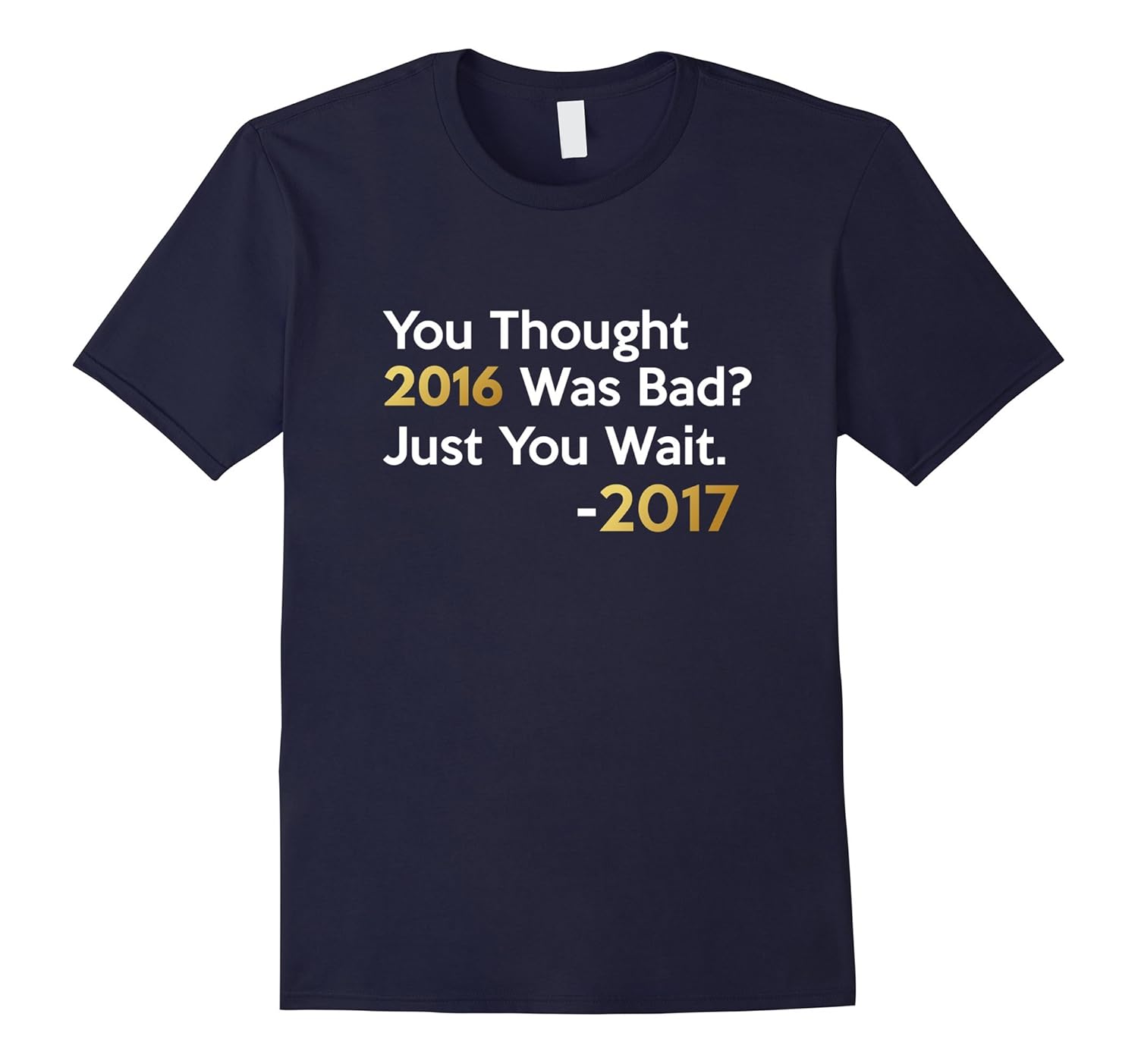 Funny New Years 2017 Shirt - You Thought 2016 was bad?-ANZ