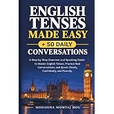 English Tenses Made Easy &amp; 50 Daily Conversations: A Step-by-Step Grammar and Speaking Guide to Master English Tenses, Practice Real Conversations, and Speak Clearly, Confidently, and Fluently