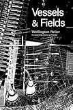 Vessels and Fields by Wellington Reiter, Patricia Phillips