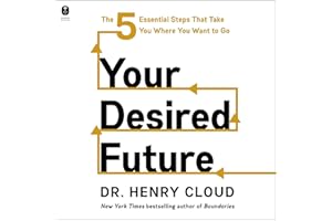 Your Desired Future: The Five Essential Steps That Take You Where You Want to Go