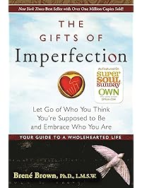 The Gifts of Imperfection: Let Go of Who You Think You're Supposed to Be and Embrace Who You Are