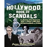 The Hollywood Book of Scandals : The Shocking, Often Disgraceful Deeds and Affairs of Over 100 American Movie and TV Idols