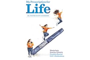 My Prescription for Life: Mastering a Healthy Lifestyle, Freedom Beyond GLP-1 Medications