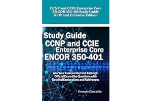 CCNP and CCIE Enterprise Core ENCOR 350-401 Study Guide - NEW and Exclusive Edition: Ace Your Exam on the First Attempt: Offi