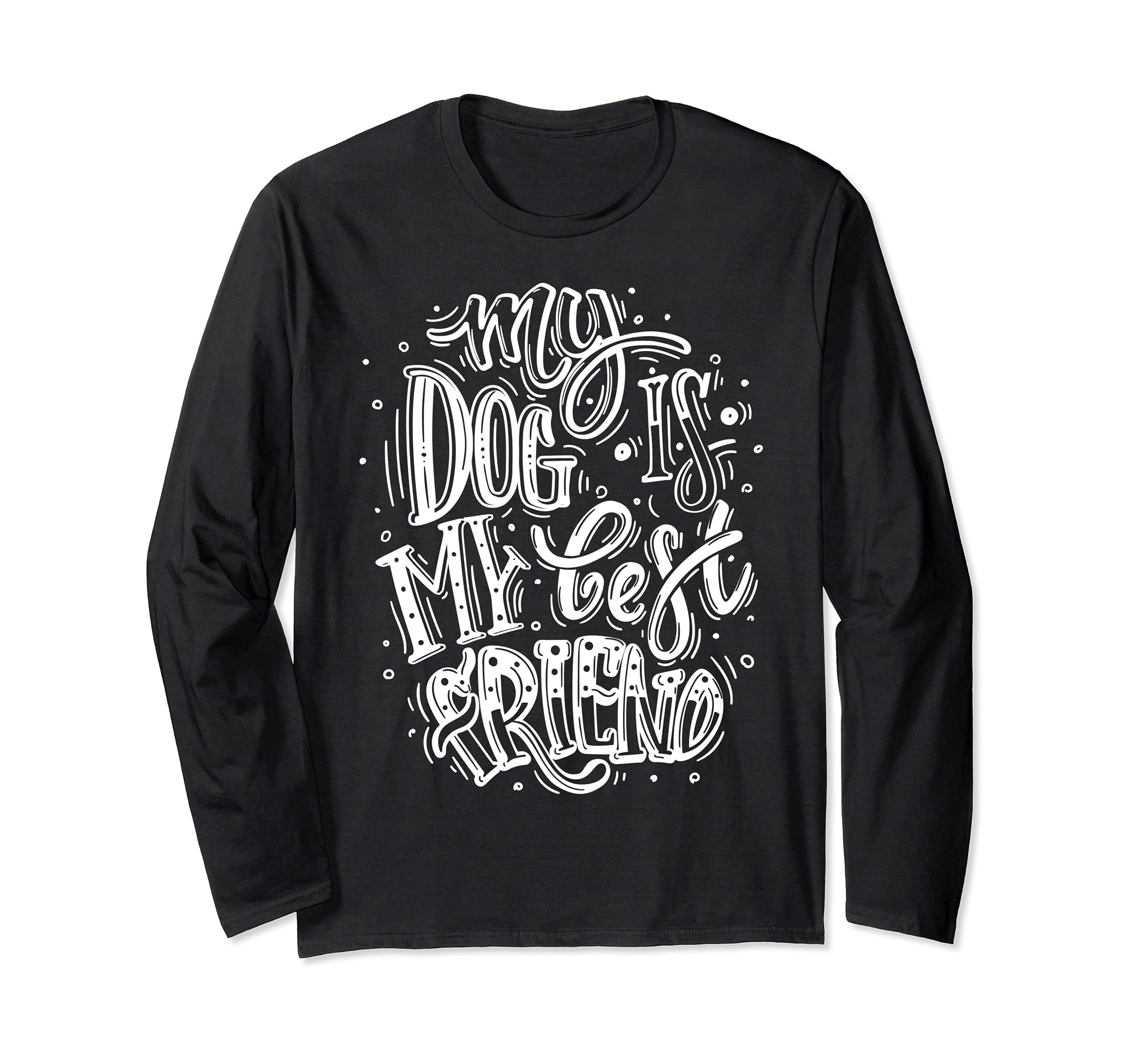 My Dog Is My Best Friend, I Love Dogs, Dogs Graphic Quotes Long Sleeve T-Shirt