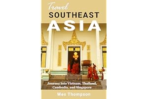 Travel Southeast Asia: Journey into Vietnam, Thailand, Cambodia, and Singapore