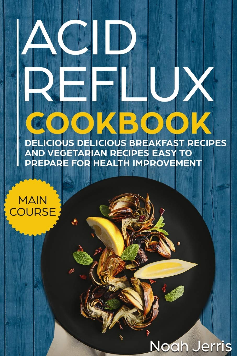 Acid Reflux Cookbook Main Course Delicious Breakfast Recipes And Vegetarian Recipes Easy To Prepare For Health Improvement Gerd And Lpr Approach Jerris Noah Jerris Noah 9781720171379 Amazon Com Books