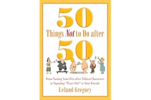 50 Things Not to Do after 50: From Naming Your Pets after Tolkien Characters to Signaling ?Peace Out? to Your Friends