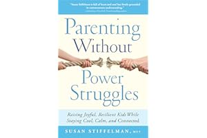 Parenting Without Power Struggles: Raising Joyful, Resilient Kids While Staying Cool, Calm, and Connected