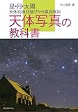 天体写真の教科書: 星・月・太陽、天体別機材選びから徹底解説