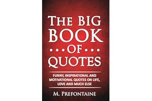 The Big Book of Quotes: Funny, Inspirational and Motivational Quotes on Life, Love and Much Else (Quotes For Every Occasion)
