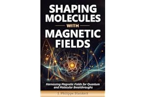 Shaping Molecules with Magnetic Fields: Harnessing Magnetic Fields for Quantum and Molecular Breakthroughs